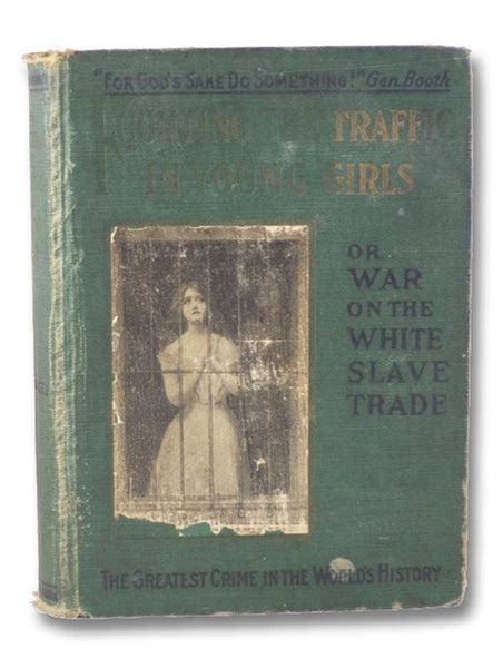 Fighting The Traffic in Young Girls; or, War on the White Slave Trade - A Book Designed to Awaken the Sleeping and to Protect the Innocent, with an Astounding Report of Chicago's Vice Commission