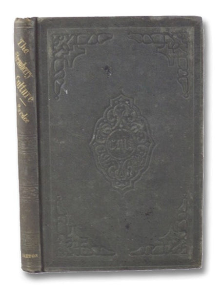 A Complete Manual for the Cultivation of the Strawberry; with a Description of the Best Varieties, also, Notices of the Raspberry, Blackberry, Currant, Gooseberry, and Grape; with Directions for Their Cultivation, and the Selection of the Best Varieties.…
