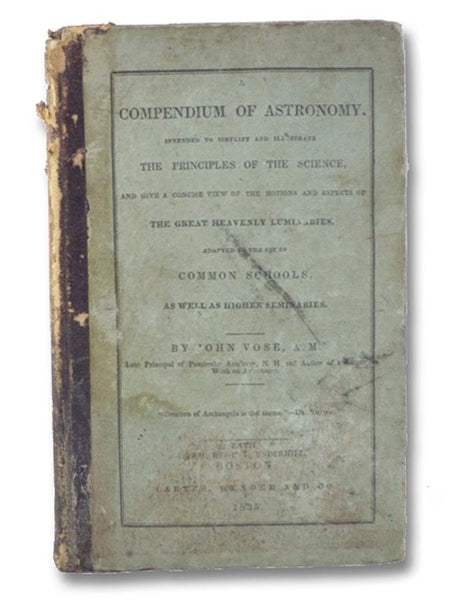 A Compendium of Astronomy; Intended to Simplify and Illustrated the Principles of the Science, and Give a Concise View of the Motions and Aspects of the Great Heavenly Luminaries; Adapted to the Use of Common Schools, as well as Higher Seminaries. (Stere…