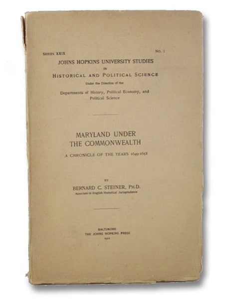 Maryland Under the Commonwealth: A Chronicle of the Years 1649-1658 (Johns Hopkins University Studies in Historical and Political Science Series XXIX, No. 1)