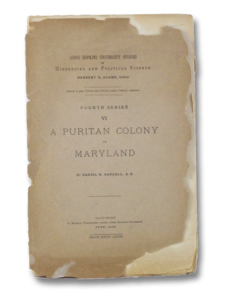 A Puritan Colony in Maryland (Johns Hopkins University Studies in Historical and Political Science, Fourth Series, VI)