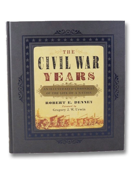 The Civil War Years: An Illustrated Chronicle of the Life of a Nation