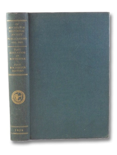 The Rochester Historical Society Publications XVII: Part I - The History of Education in Rochester; Part II - Selected Articles on Rochester History