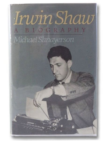 Irwin Shaw: A Biography