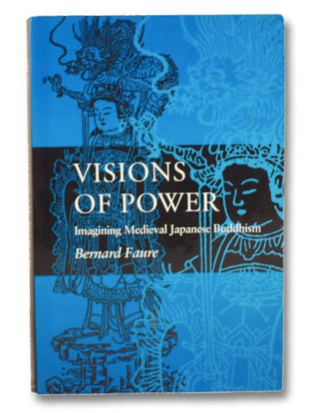 Visions of Power: Imagining Medieval Japanese Buddhism