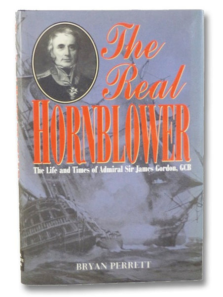 The Real Hornblower: The Life of Admiral of the Fleet Sir James Alexander Gordon, GCB