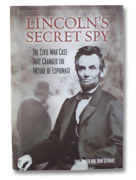 Lincoln's Secret Spy: The Civil War Case That Changed the Future of Espionage