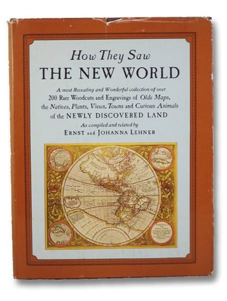 How They Saw the New World: A most Revealing and Wonderful collection of over 200 Rare Woodcuts and Engravings of Olde Maps, the Natives, Plants, Views, Towns and Curious Animals