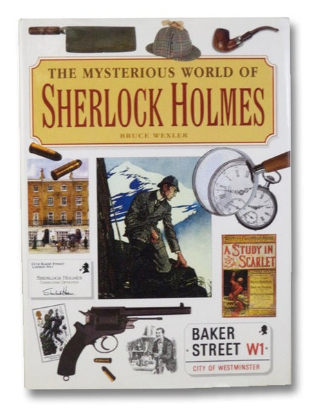 The Mysterious World of Sherlock Holmes: The Illustrated Guide to the Famous Cases, Infamous Adversaries, and Ingenious Methods of the Great Detective