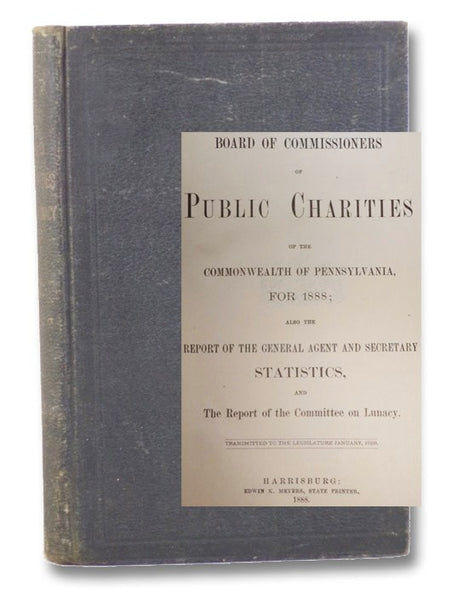 Nineteenth Annual Report of the Board of Commissioners of Public Charities of the Commonwealth of Pennsylvania for 1888; Also the Report of the General Agent and Secretary Statistics, and The Report of the Committee on Lunacy. (Official Document, No. 12.)
