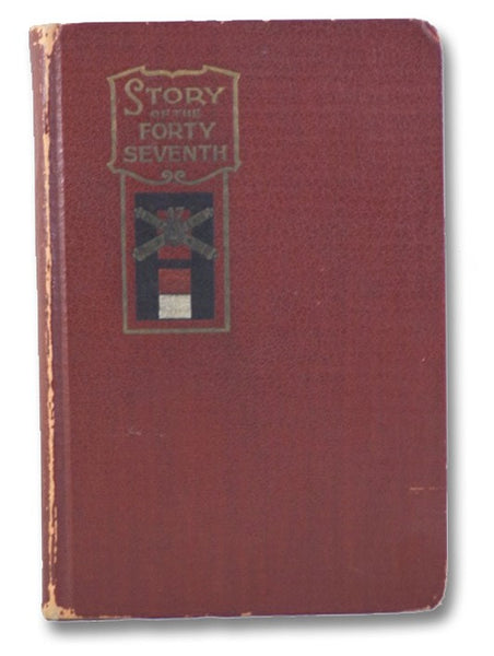 Story of the Forty-Seventh: Being the History of a Regiment of Heavy Artillery Made up of Men from Every State in the Union, from its Formation to Demobilization, Written by Members of the Regiment