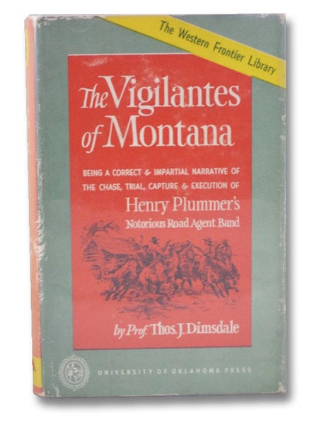 The Vigilantes of Montana: Being a Correct & Impartial Narrative of the Chase, Trial, Capture & Execution of Henry Plummer's Notorious Road Agent Band