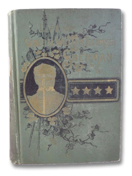 Life of Wm. Tecumseh Sherman. Late Retired General. U.S.A.: A Graphic History of His Career in War and Peace; His Romantic Youth; His Stern and Patriotic Manhood; His Calm and Beautiful Old Age; A Marvellous March from the Mountains of Time to the Sea of…