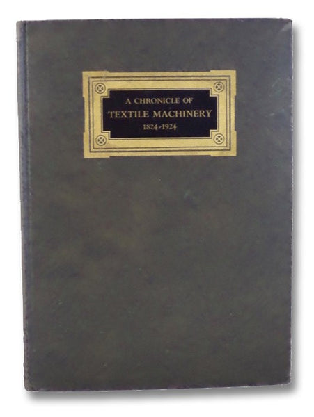 A Chronicle of Textile Machinery, 1824-1924: Issued to Commemorate the One Hundredth Anniversary of the Saco-Lowell Shops