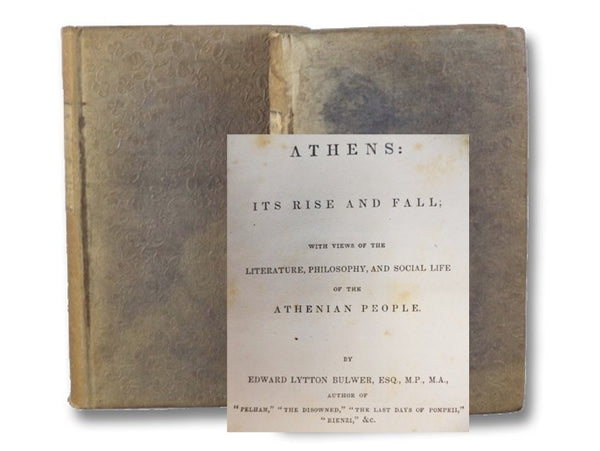 Athens: Its Rise and Fall; with Views of the Literature, Philosophy, and Social Life of the Athenian People, in Two Volumes.