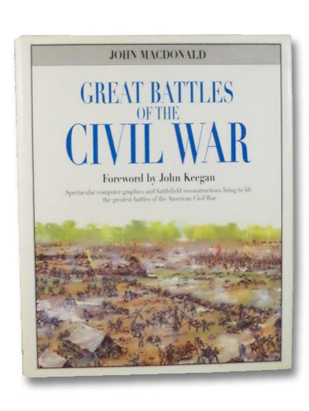 Great Battles of the Civil War: Spectacular Computer Graphics & Battlefield Reconstructions Bring to Life the Greatest Battles of the Civil War