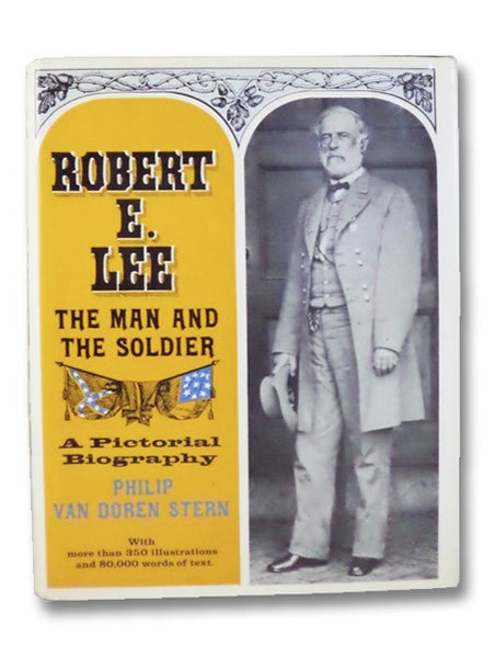 Robert E. Lee: The Man and the Soldier - A Pictorial Biography