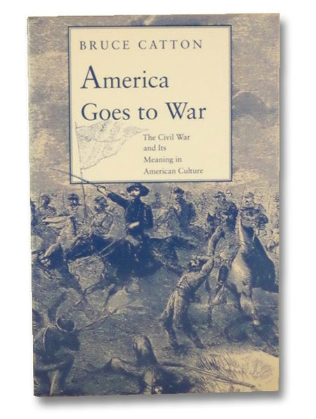 America Goes to War: The Civil War and Its Meaning in American Culture