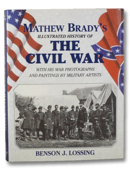 Mathew Brady's Illustrated History of the Civil War, 1861-65 and the Causes That Led Up to the Great Conflict