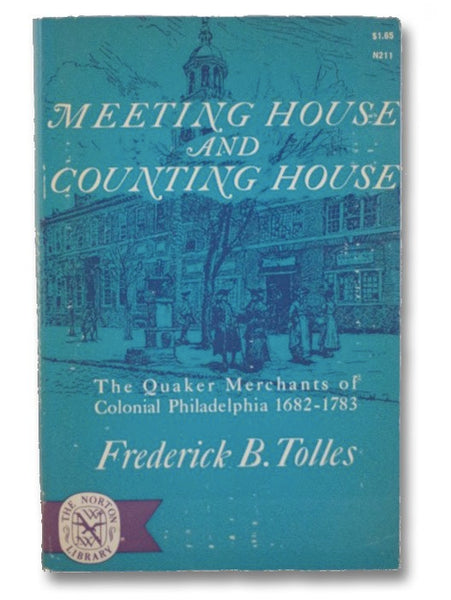 Meeting House and Counting House: The Quaker Merchants of Colonial Philadelphia 1682-1763