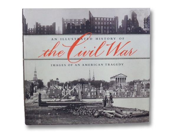 An Illustrated History of the Civil War: Images of an American Tragedy