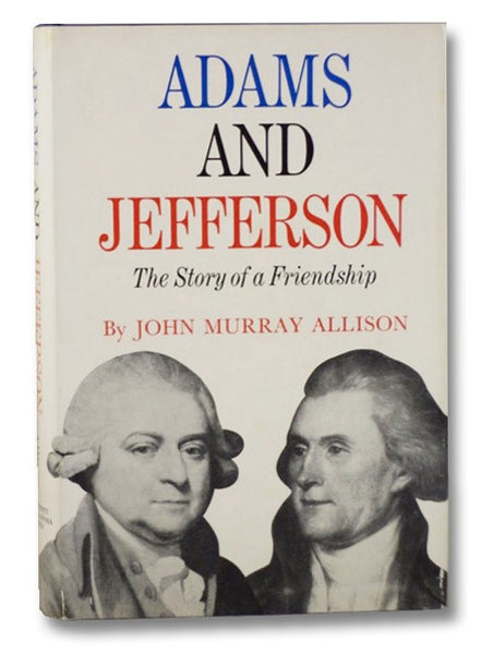 Adams and Jefferson: The Story of a Friendship
