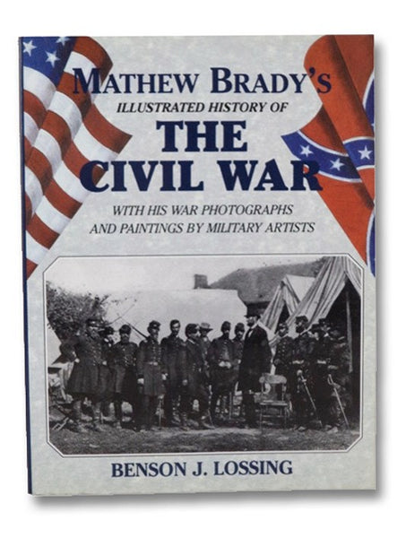 Mathew Brady's Illustrated History of the Civil War, 1861-65 and the Causes That Led Up to the Great Conflict