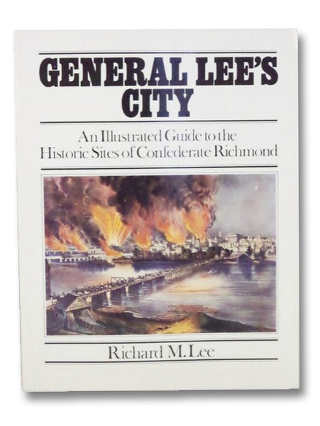 General Lee's City: An Illustrated Guide to the Historic Sites of Confederate Richmond