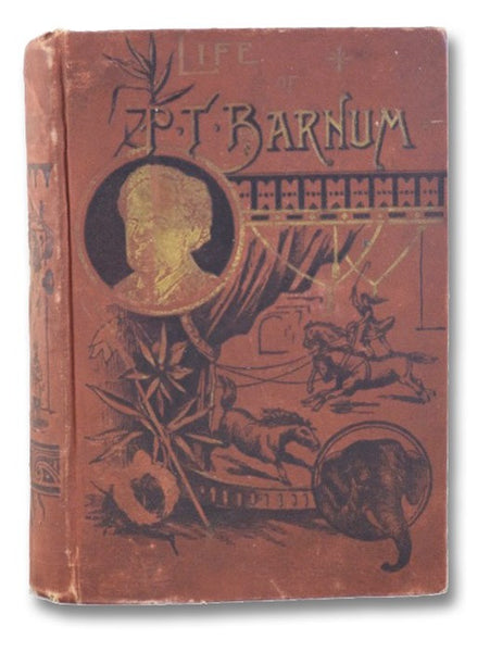 Life of Hon. Phineas T. Barnum. Comprising His Boyhood, Youth, Vicissitudes of Early Years; His Herculean Struggles, Brilliant Enterprises, Astonishing Successes, Disastrous Losses, Napoleonic Triumphs; His Reception by Kings, Queens, Emperors and Nobili…