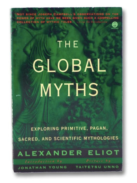 The Global Myths: Exploring Primitive, Pagan, Sacred, and Scientific Mythologies