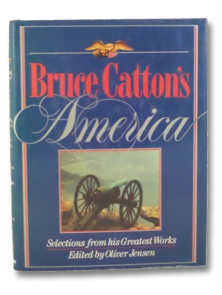 Bruce Catton's America: Selections from his Greatest Works