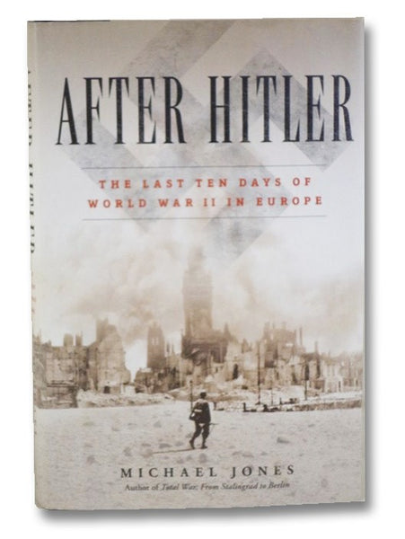 After Hitler: The Last Ten Days of World War II in Europe