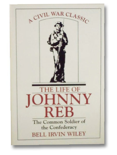 The Life of Johnny Reb: The Common Soldier of the Confederacy