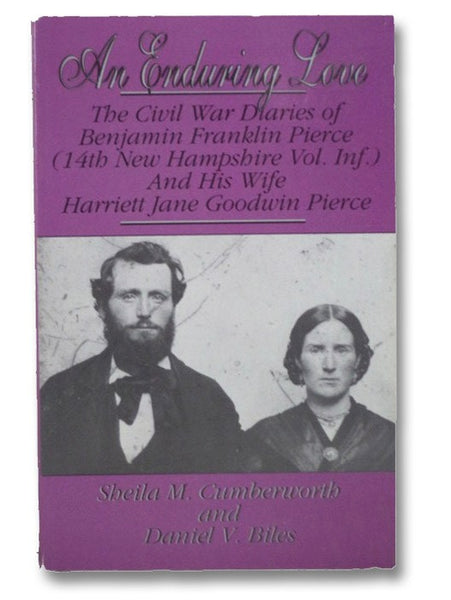 An Enduring Love: The Civil War Diaries of Benjamin Franklin Pierce (14th New Hampshire Vol. Inf.) and His Wife Harriett Jane Goodwin Pierce