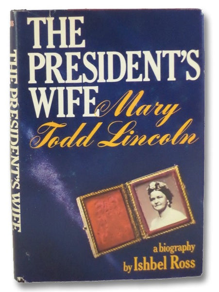 The President's Wife: Mary Todd Lincoln (A Biography)