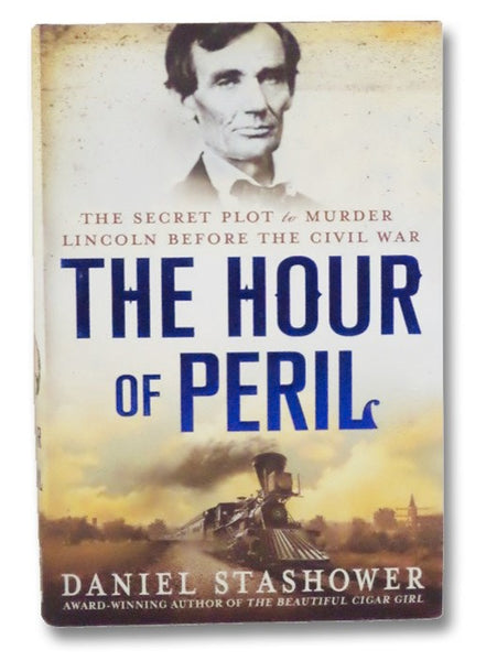 The Hour of Peril: The Secret Plot to Murder Lincoln Before the Civil War