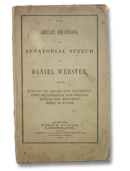 The Great Orations and Senatorial Speech of Daniel Webster, Comprising Eulogy on Adams and Jefferson; First Settlement of New England; Bunker Hill Monument; Reply to Hayne.
