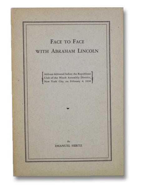 Face to Face with Abraham Lincoln: Address Delivered before the Republican Club of the Ninth Assembly District, New York City, on February 4, 1930