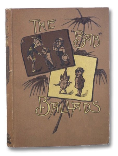 The Bab Ballads: Much Sound and Little Sense - Complete Edition in One Volume, Including the Bab Ballads and More Bab Ballads