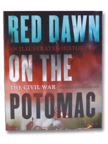 Red Dawn on the Potomac: An Illustrated History of the Civil War
