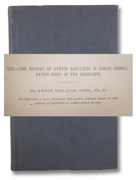 The History of Events Resulting in Indian Consolidation West of the Mississippi. [from Annual Report of the American Historical Association for 1906]