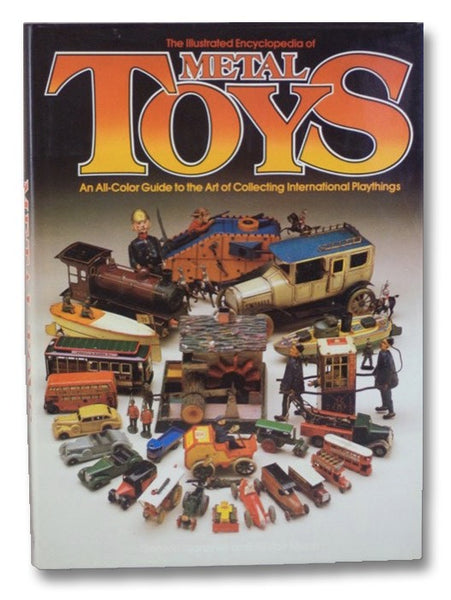 The Illustrated Encyclopedia of Metal Toys: An All Color Guide to the Art of Collecting International Playthings