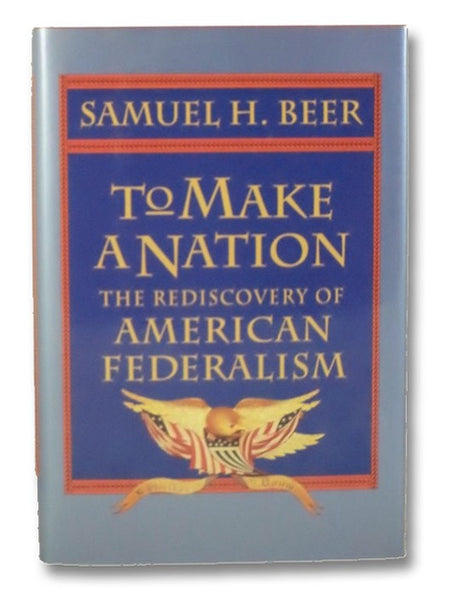 To Make a Nation: The Rediscovery of American Federalism