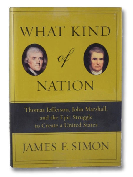 What Kind of Nation: Thomas Jefferson, John Marshall, and the Epic Struggle to Create a United States