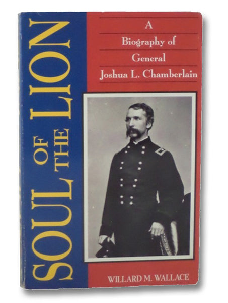 Soul of the Lion: A Biography of General Joshua L. Chamberlain