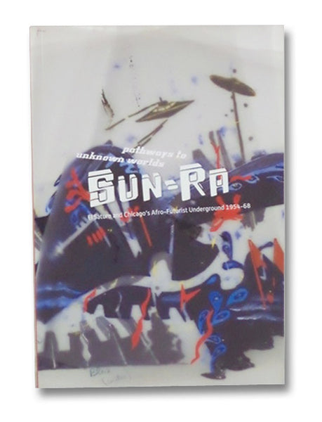 Pathways to Unknown Worlds: Sun-Ra, El Saturn and Chicago's Afro-Futurist Underground, 1954-68