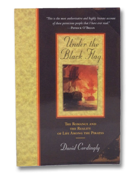 Under the Black Flag: The Romance and the Reality of Life Among the Pirates
