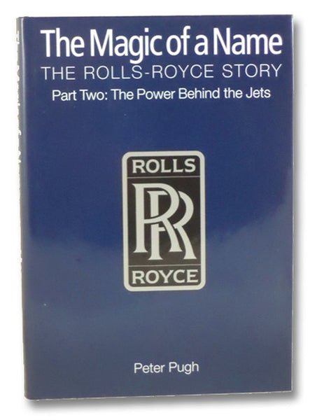 The Magic of a Name: The Rolls-Royce Story, Part Two: The Power Behind the Jets