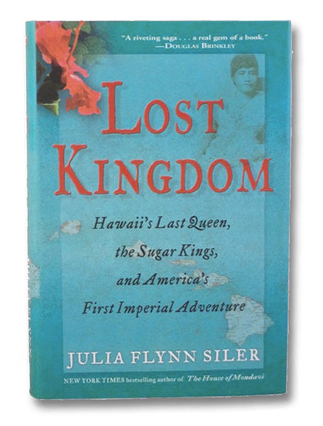 Lost Kingdom: Hawaii's Last Queen, the Sugar Kings, and America's First Imperial Adventure