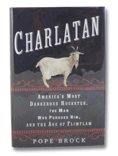 Charlatan: America's Most Dangerous Huckster, the Man who Pursued Him, and the Age of Flimflam